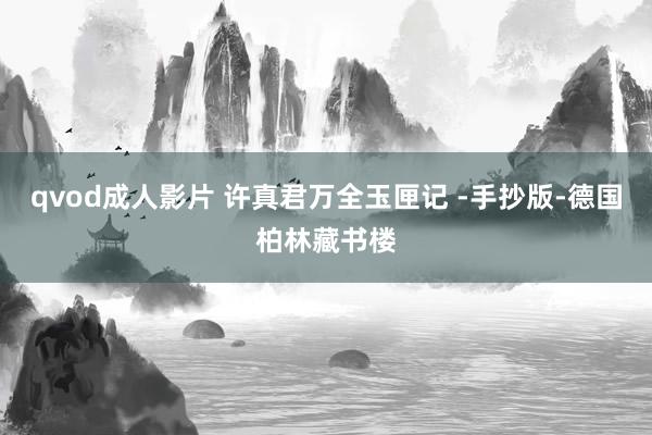 qvod成人影片 许真君万全玉匣记 -手抄版-德国柏林藏书楼